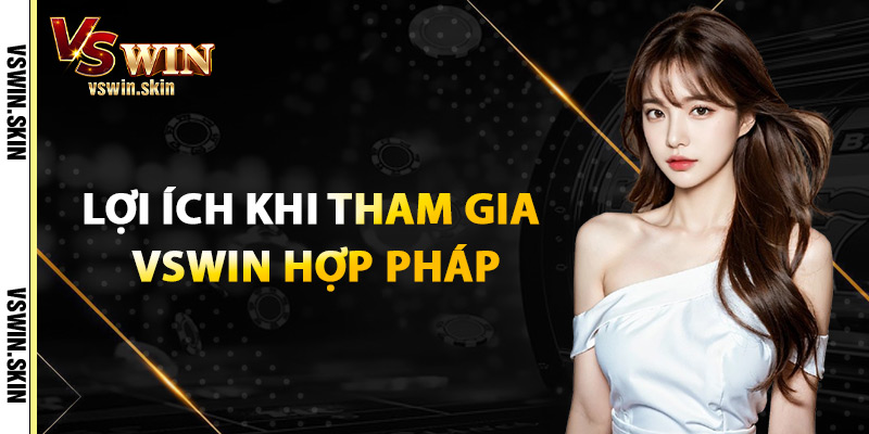 Lợi Ích Khi Tham Gia VSwin Hợp Pháp